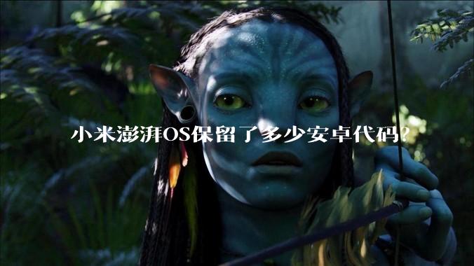 小米澎湃OS保留了多少安卓代码？
